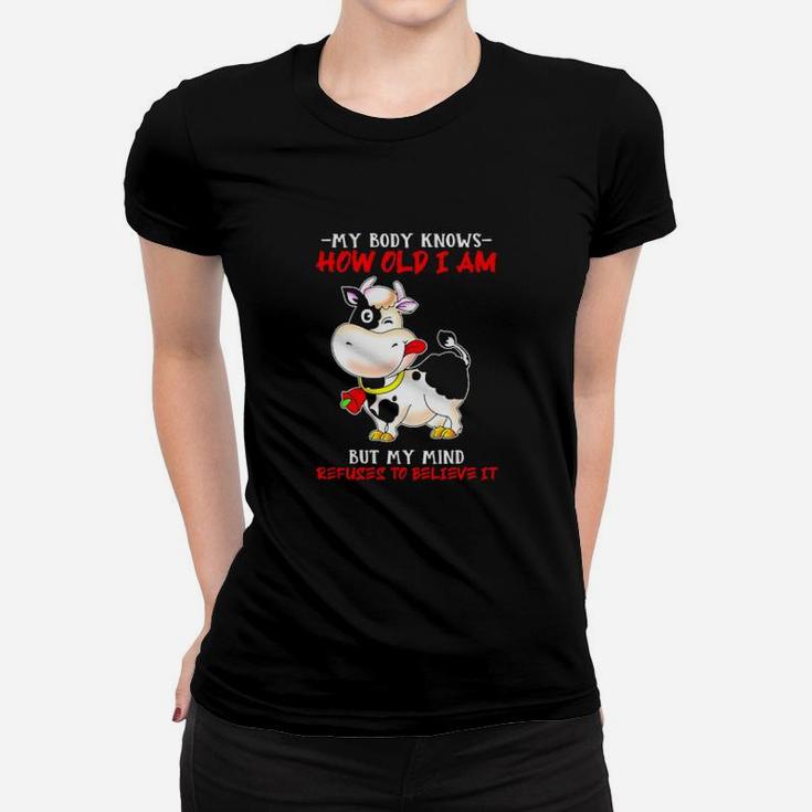 My Body Knows How Old I Am But My Mind Refuses To Believe It Cow Women T-shirt