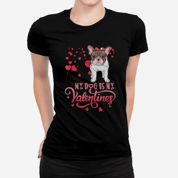 My Dog Is My Valentine Frenchie Lovers Gift Women T-shirt