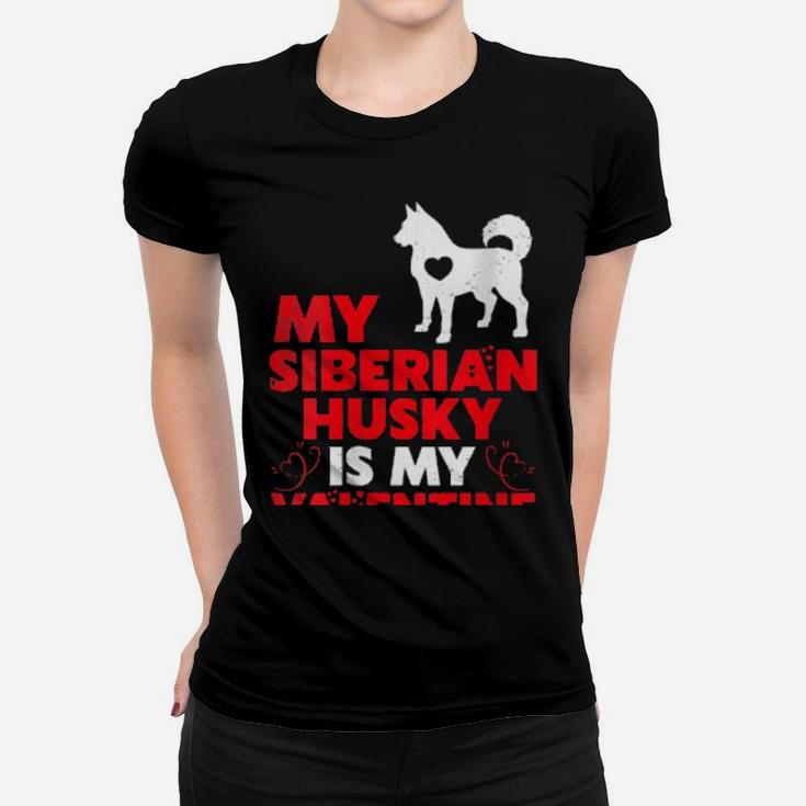My Siberian Husky Is My Valentine Siberian Husky Women T-shirt