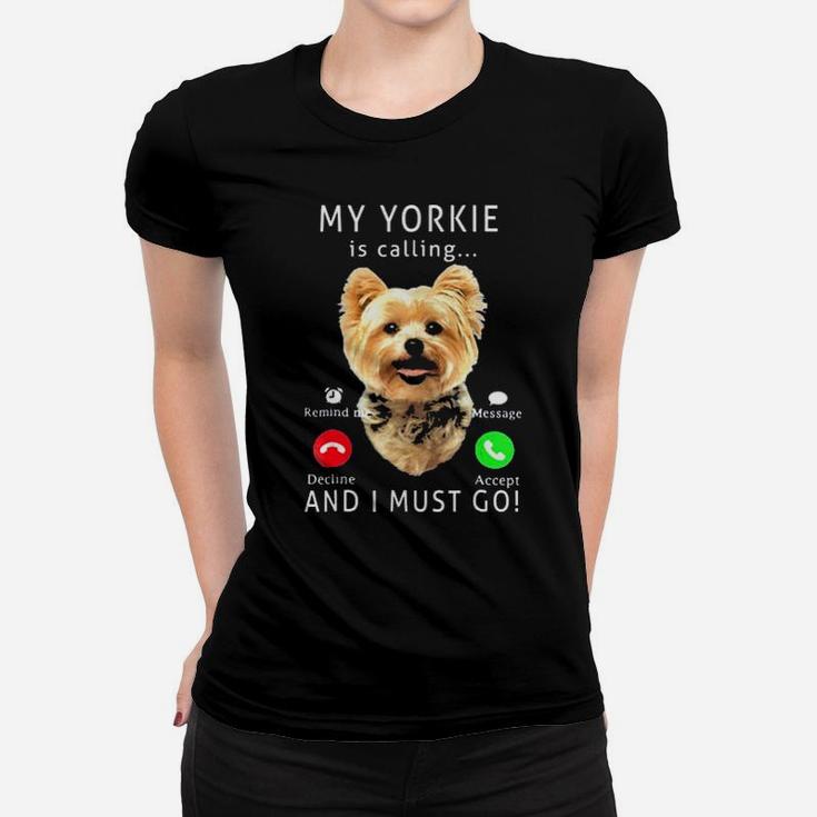 My Yorkie Is Calling And I Must Go Women T-shirt