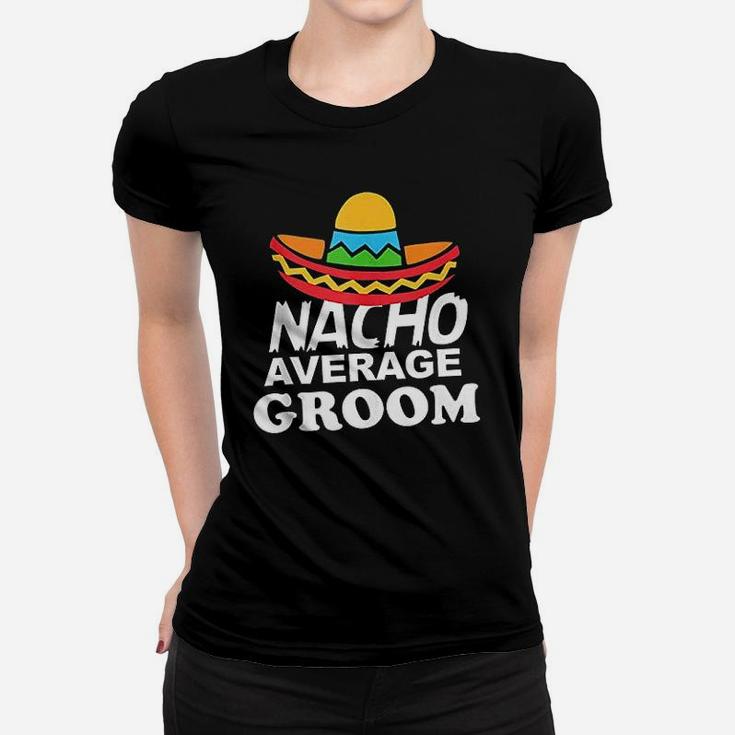 Nacho Average Groom Funny Bachelor Party Groom Women T-shirt