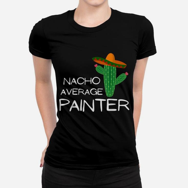 Nacho Average Painter - Funny Cinco De Mayo Women T-shirt
