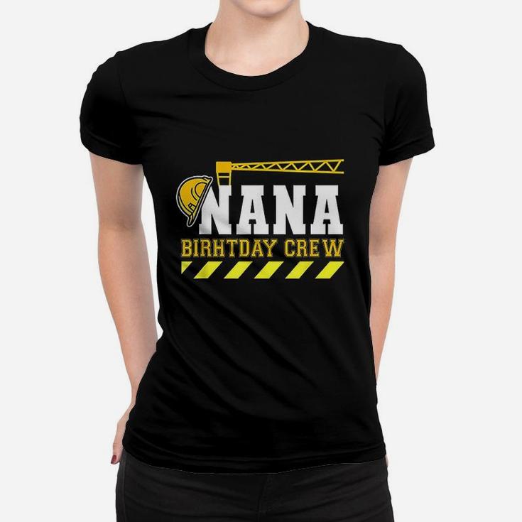 Nana Birthday Crew Construction Worker Women T-shirt