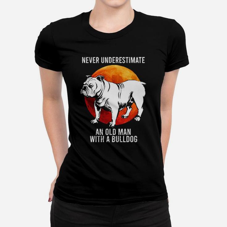 Never Underestimate An Old Man With A Bulldog Women T-shirt