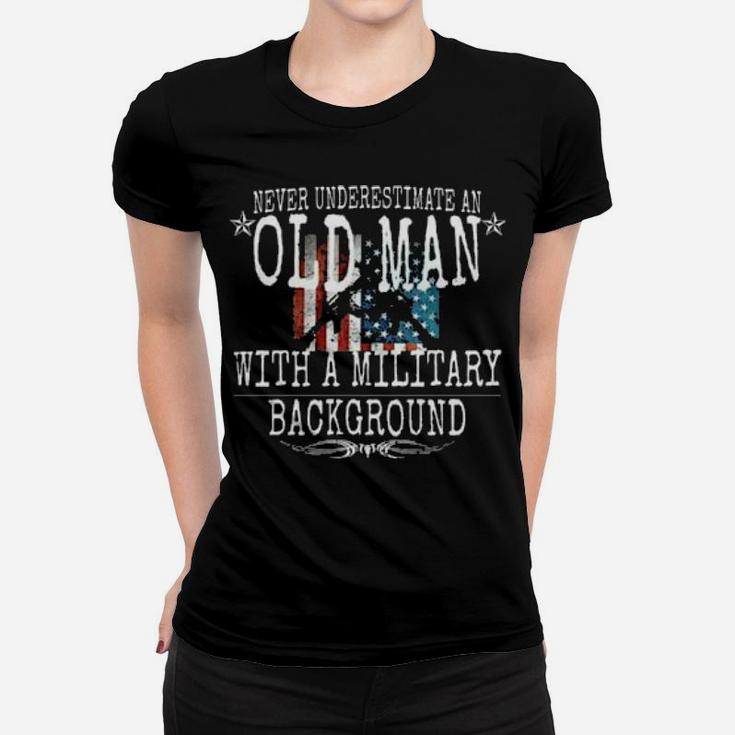 Never Underestimate An Old Man With A Military Background Women T-shirt