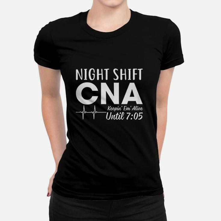 Night Shift Cna Keeping Them Alive Until 705 Am Women T-shirt