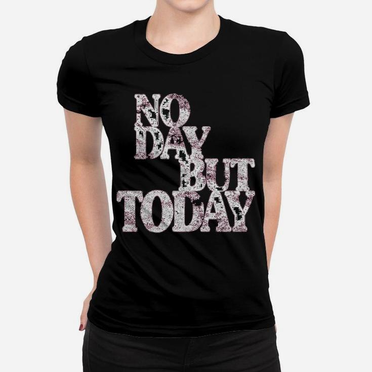 No Day But Today - Motivational Musical Theatre Lover Women T-shirt