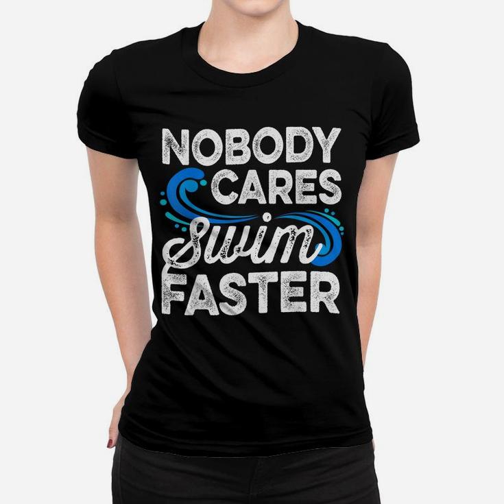 Nobody Cares Swim Faster Swimmer Gifts Swimming Team Coach Women T-shirt