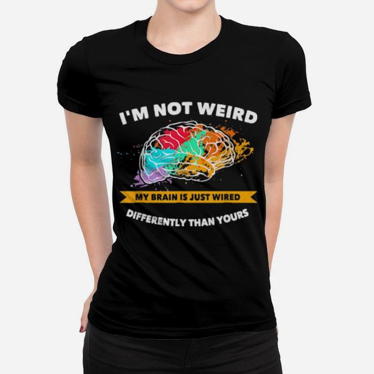 Not Weird My Brain Is Just Wired Differently Proud Autism Women T-shirt