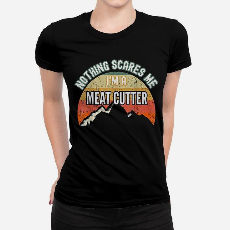 Nothing Scares Me I Am A Meat Cutter Women T-shirt
