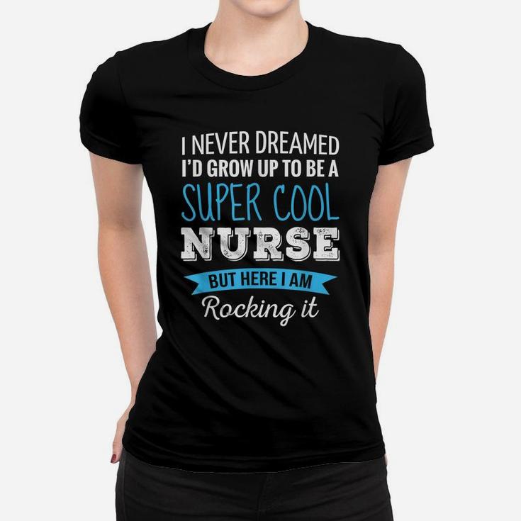 Nurse Gifts I Never Dreamed Funny Appreciation Nurse Women T-shirt