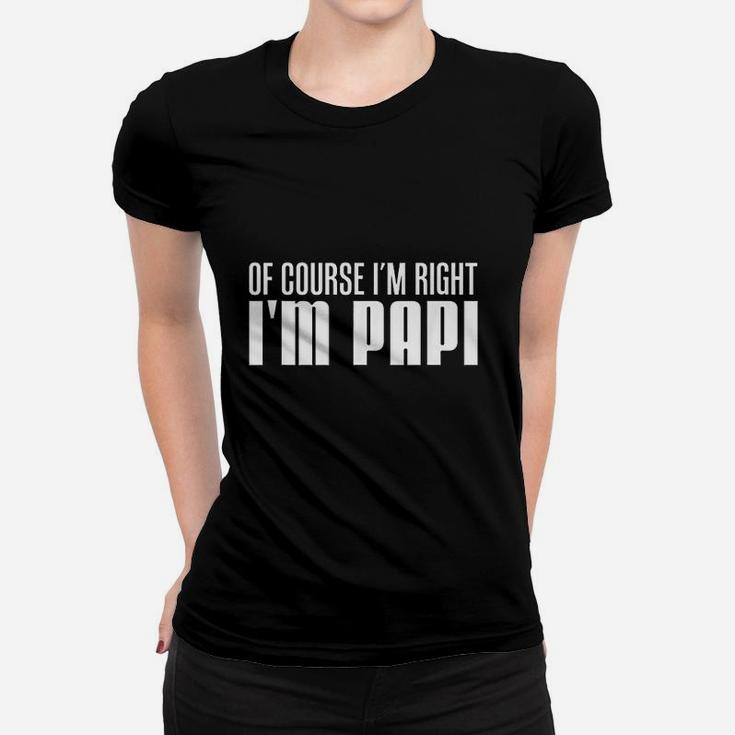 Of Course I Am Right I Am Papi Women T-shirt