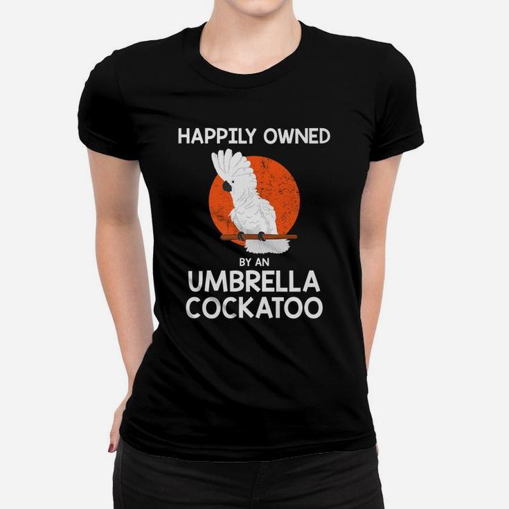 Parrot Lover Happily Owned By An Umbrella Cockatoo Women T-shirt
