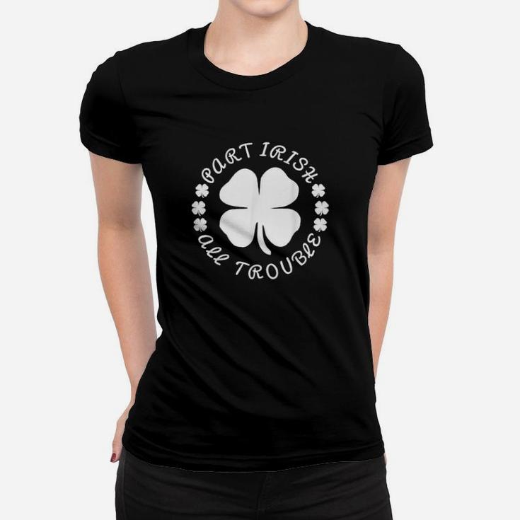 Part Irish All Trouble Toddler Baby St Patrick's Day Women T-shirt