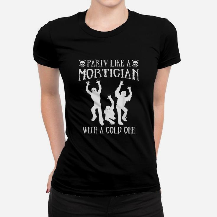 Party Like A Mortician With A Cold One Women T-shirt