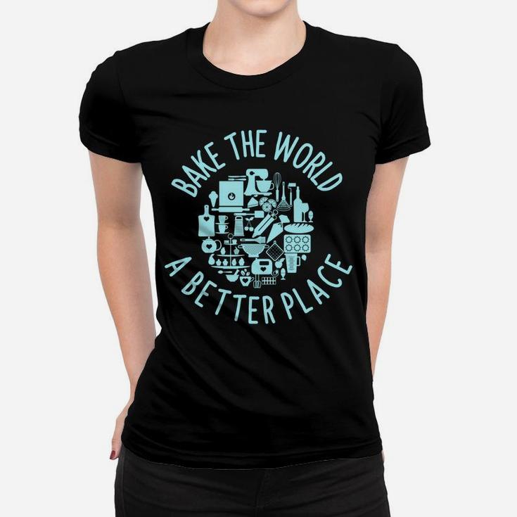 Pastry Chef | Bake The World A Better Place | Patissier Gift Sweatshirt Women T-shirt