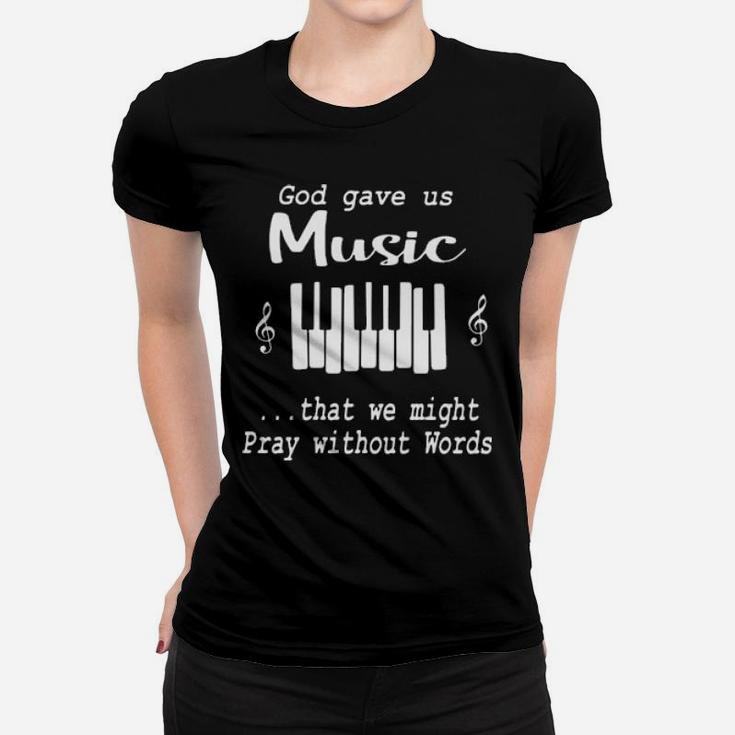 Pianist God Gave Us Music That We Might Pray Without Words Women T-shirt