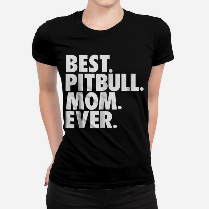 Pitbull Mom  - Best Pitbull Mom Ever Dog Gift Shirt Women T-shirt