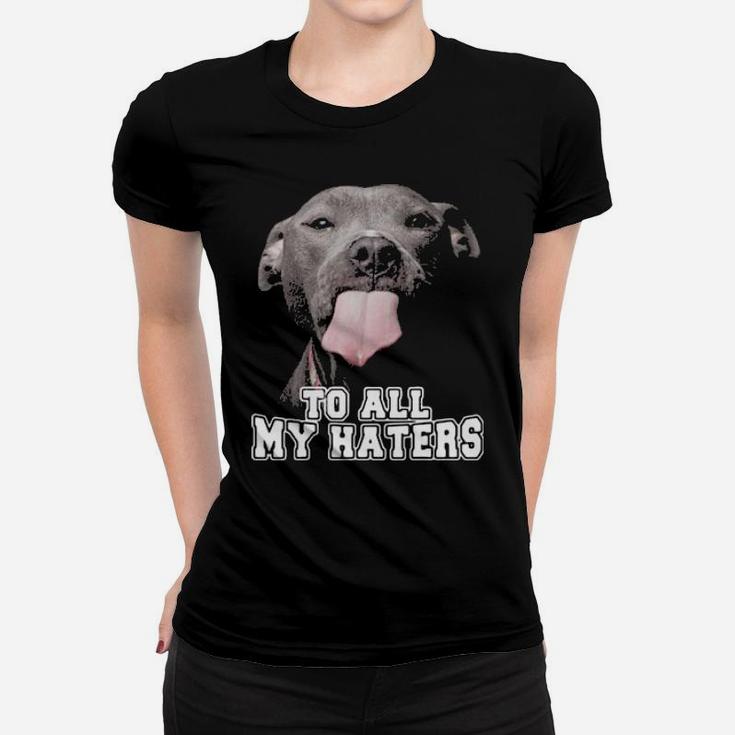 Pitbull To All My Haters Women T-shirt