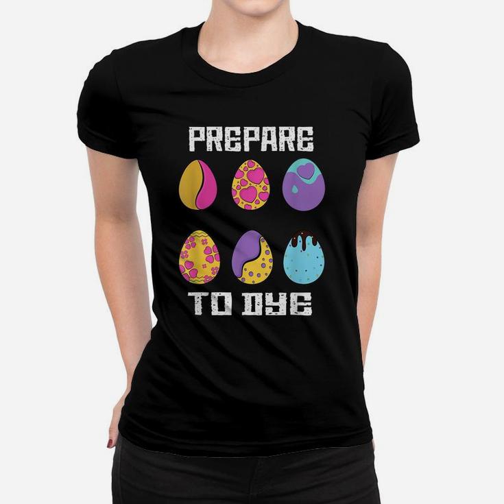 Prepare To Dye Funny Hunting Eggs Easter Egg Dyeing Eggs Women T-shirt