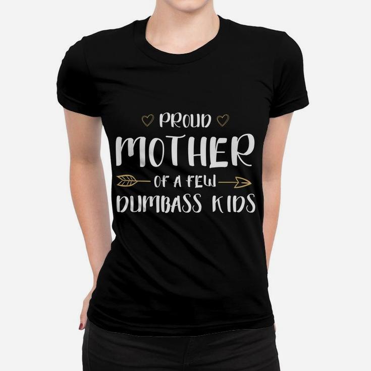Proud Mother Of A Few Dumbass Kids Happy Mom Life Hoodie Women T-shirt
