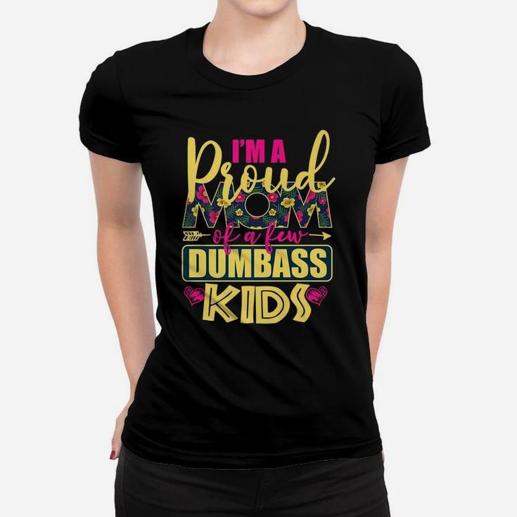 Proud Mother Of A Few Dumbass Kids Shirt For Mom Womens Gift Women T-shirt