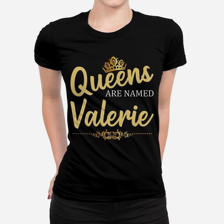 Queens Are Named Valerie Personalized Funny Birthday Gift Women T-shirt