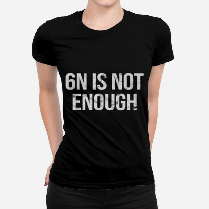 Quote 6N Is Not Enough Women T-shirt