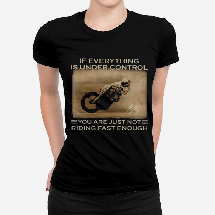 Racing If Everything Is Under Control You Are Just Not Riding Fast Enough Women T-shirt