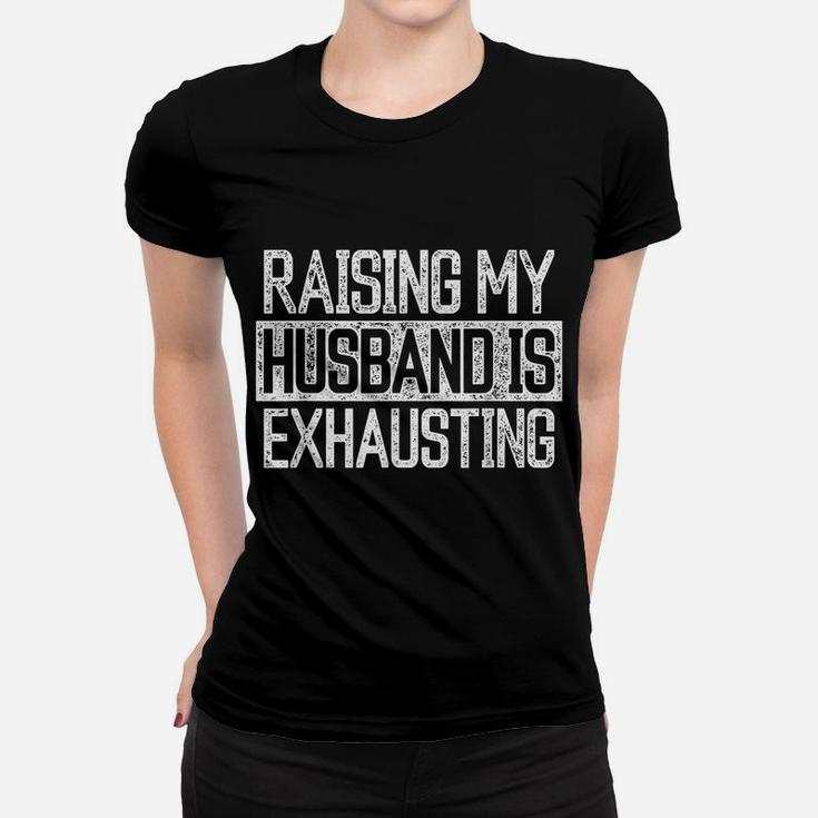 Raising My Husband Is Exhausting Joke Wife Funny Saying Women T-shirt