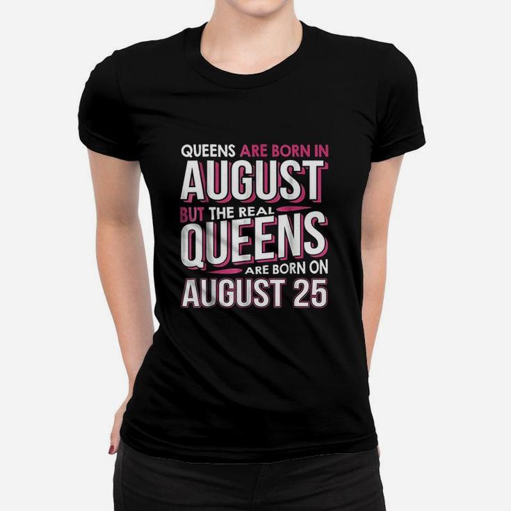 Real Queens Are Born On August 25 Women T-shirt