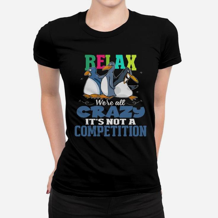 Relax We're All Crazy It's Not A Competition Women T-shirt