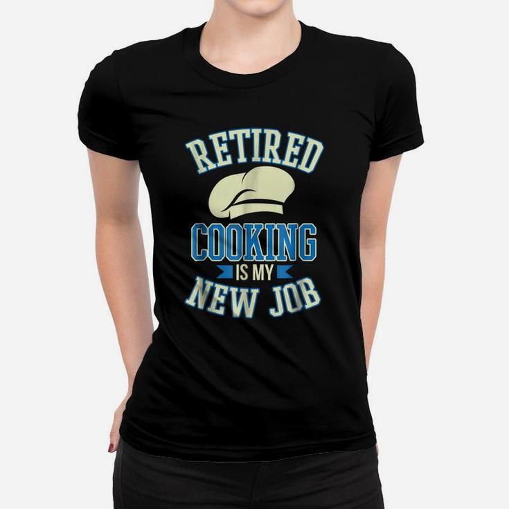 Retired Cooking Is My New Job Funny Retirement Gift Women T-shirt