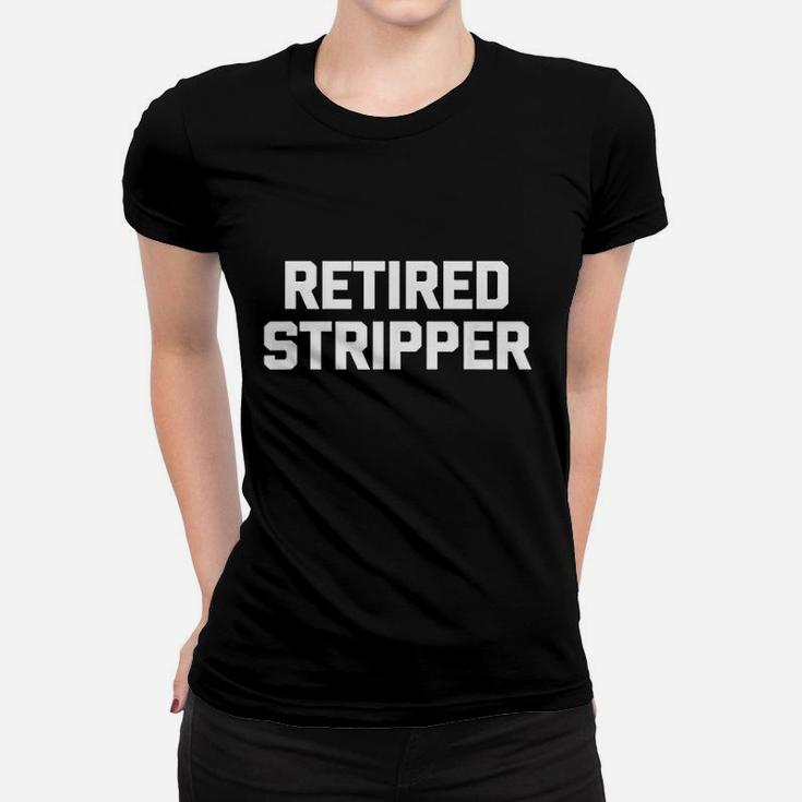 Retired Stripper Funny Saying Women T-shirt