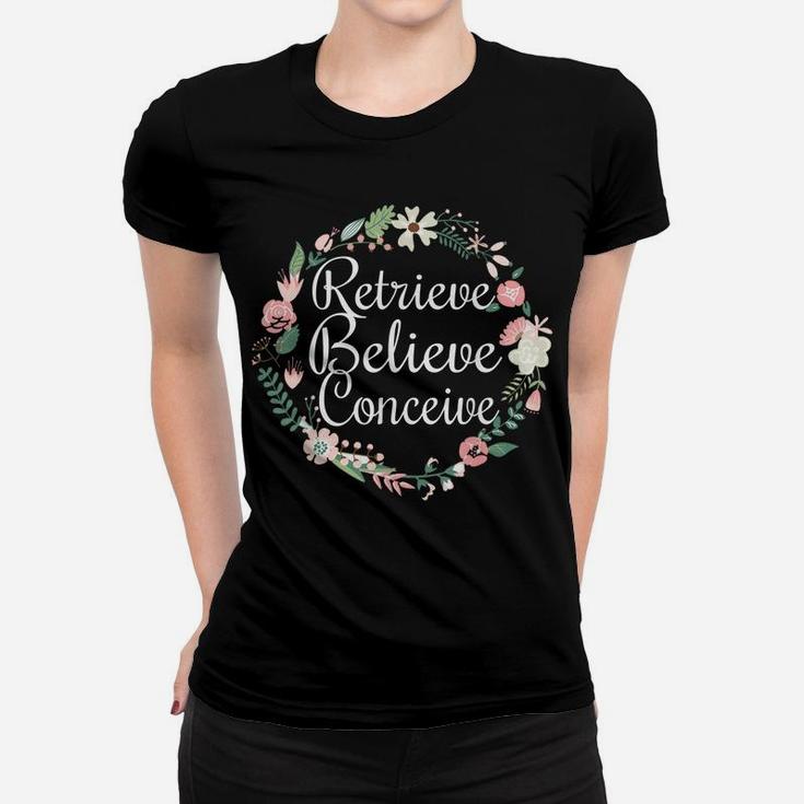 Retrieve Believe Conceive Shirt Infertility Ivf Flower Women T-shirt