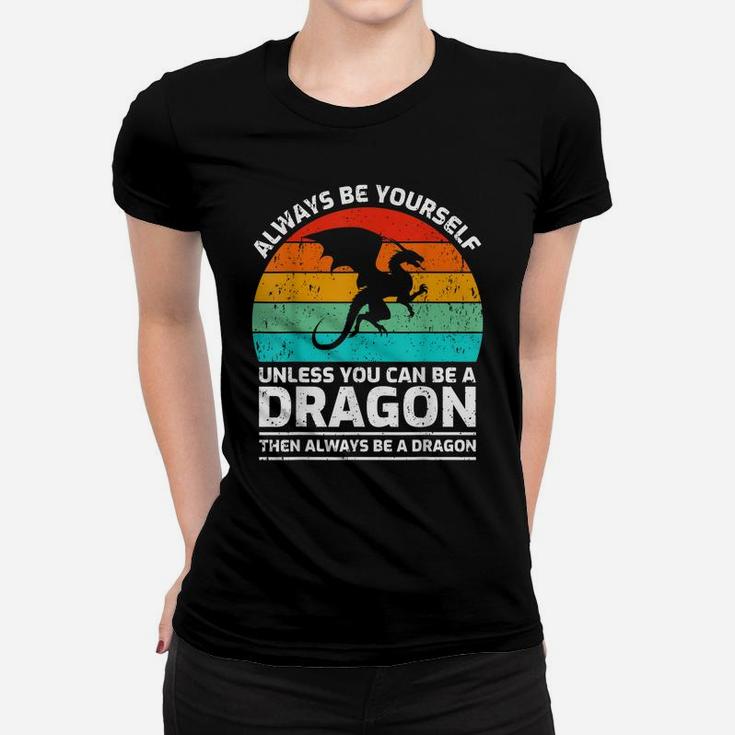 Retro Vintage Always Be Yourself Unless You Can Be A Dragon Women T-shirt