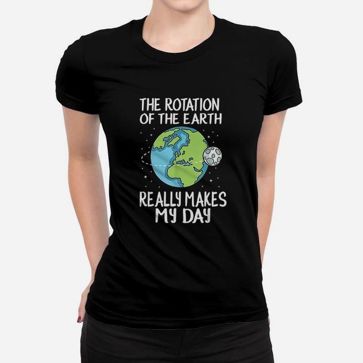 Rotation Of The Earth Makes My Day Women T-shirt