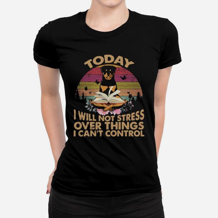 Rottweiler To Day I Will Not Stress Over Things I Can Control Vintage Retro Women T-shirt