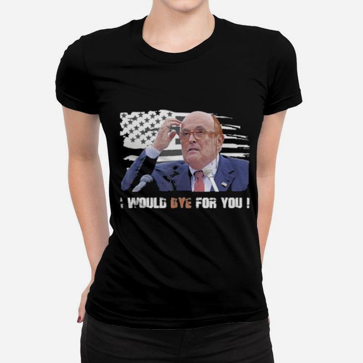 Rudy Giuliani I Would Dye For You American Flag Women T-shirt