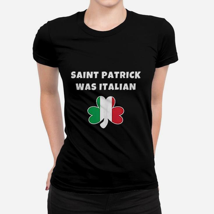 Saint Patrick Was Italian St Patricks Day Women T-shirt