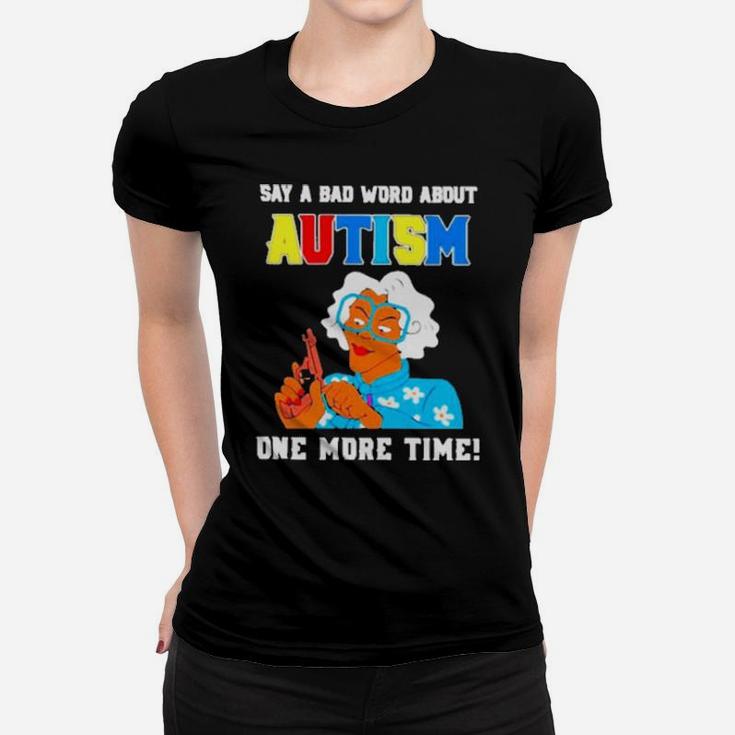 Say A Bad Word About Autism One More Time Women T-shirt