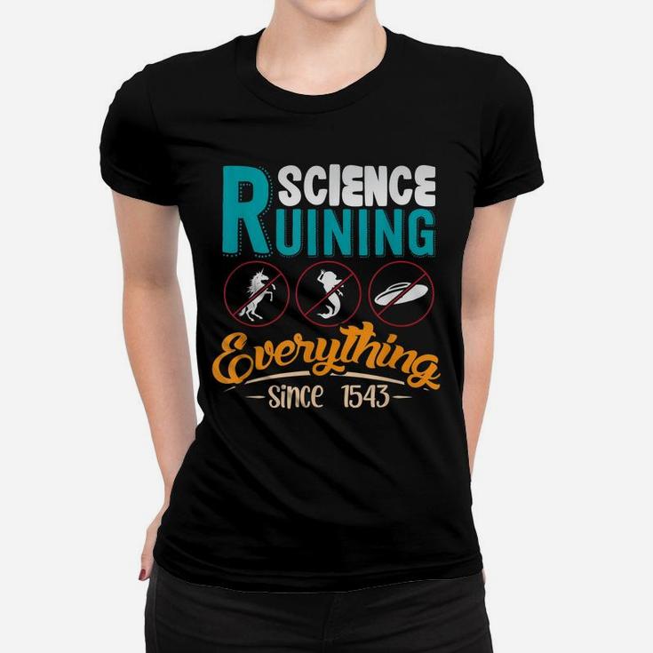 Science Has Been Ruining Everything Since 1543 Women T-shirt