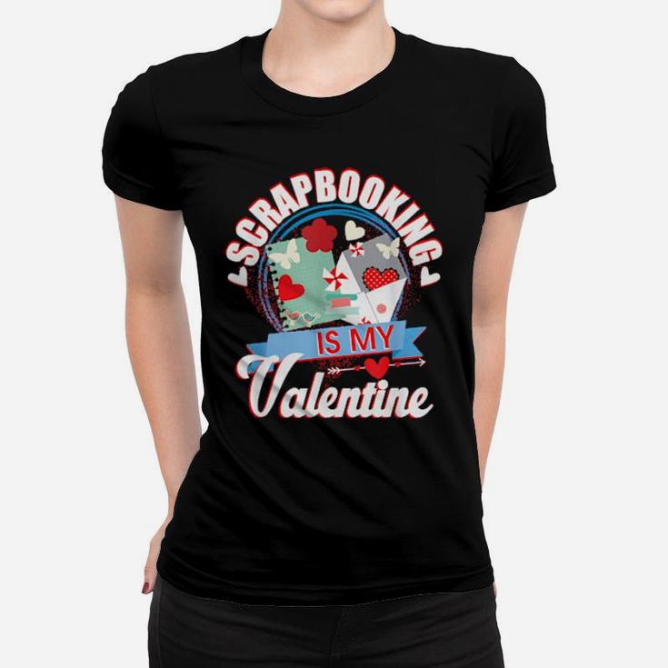 Scrap Booking Is My Valentine Women T-shirt