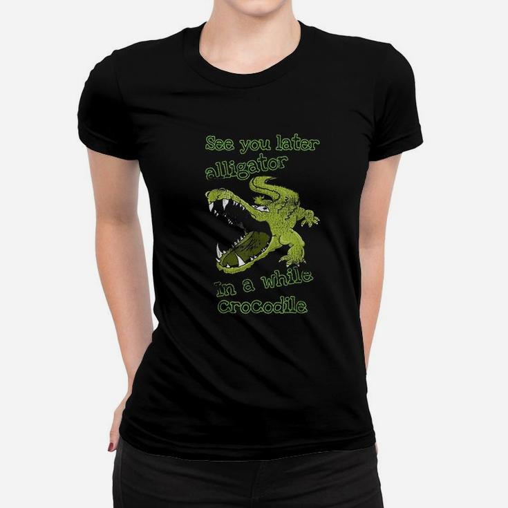 See You Later Alligator In A While Crocodile Women T-shirt