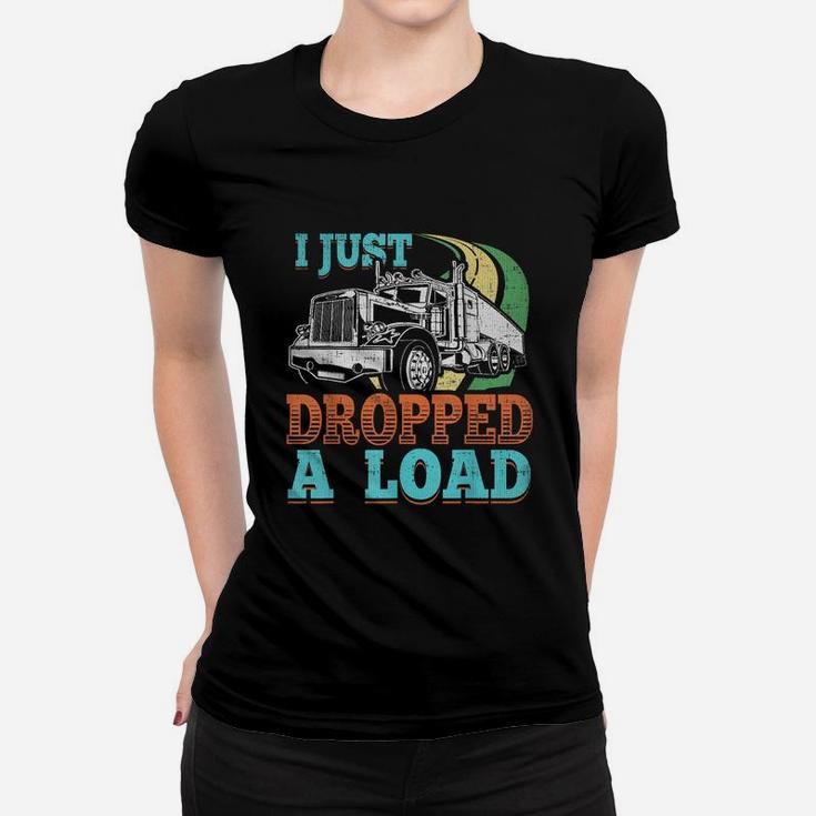 Semi Truck Driver I Just Dropped A Load TruckerShirt Women T-shirt