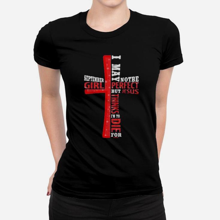 September Girl I May Note Be Perfect But Jesus Thinks Im To Die For Women T-shirt