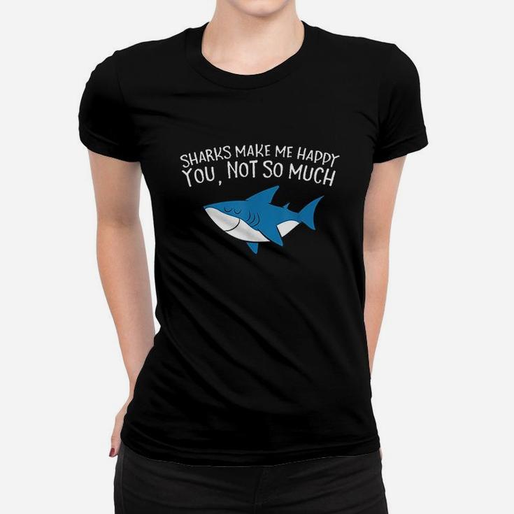 Sharks Make Me Happy You Not So Much Funny Sharks Women T-shirt