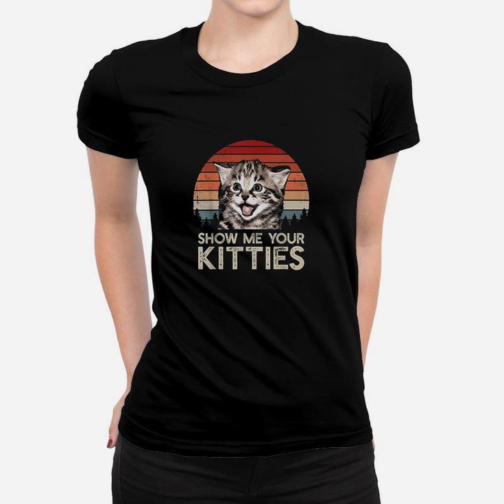 Show Me Your Kitties Funny Cat Gifts For Cat Kitten Lovers Women T-shirt