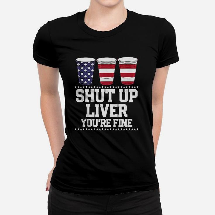 Shut Up Liver You Are Fine Women T-shirt