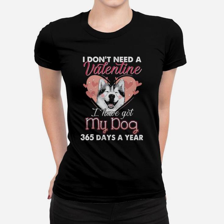 Siberian Husky I Dont Need A Valentine I Have Got My Dog 365 Days A Year Women T-shirt